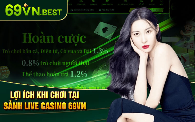 Lợi Ích Khi Chơi Tại Sảnh Live Casino 69vn